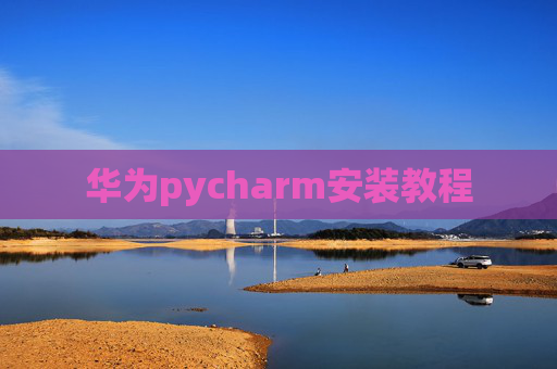 华为pycharm安装教程 华为pycharm安装教程