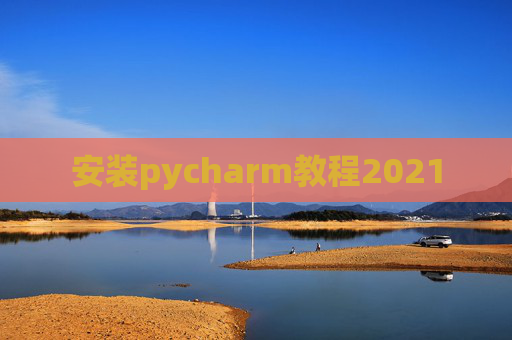 安装pycharm教程2021